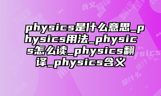 physics是什么意思_physics用法_physics怎么读_physics翻译_physics含义