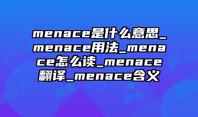 menace是什么意思_menace用法_menace怎么读_menace翻译_menace含义
