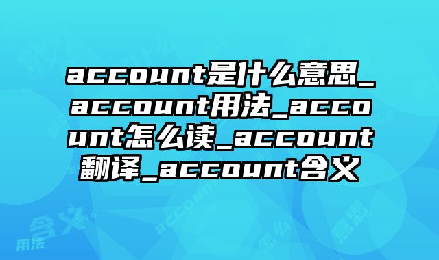 account是什么意思_account用法_account怎么读_account翻译_account含义