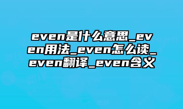 even是什么意思_even用法_even怎么读_even翻译_even含义