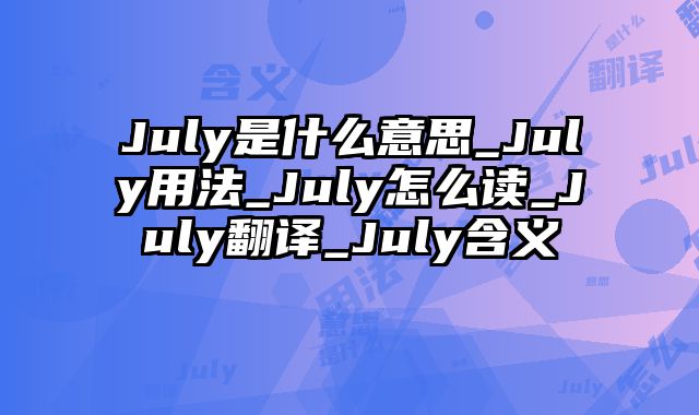 July是什么意思_July用法_July怎么读_July翻译_July含义