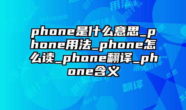 phone是什么意思_phone用法_phone怎么读_phone翻译_phone含义