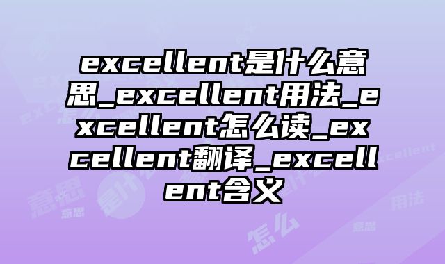 excellent是什么意思_excellent用法_excellent怎么读_excellent翻译_excellent含义