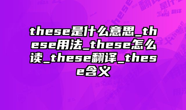these是什么意思_these用法_these怎么读_these翻译_these含义