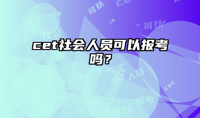cet社会人员可以报考吗？