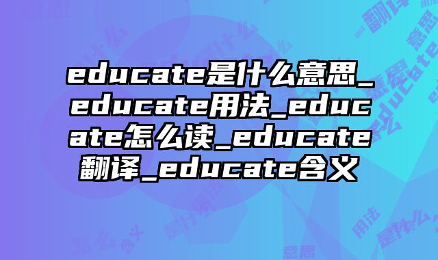educate是什么意思_educate用法_educate怎么读_educate翻译_educate含义