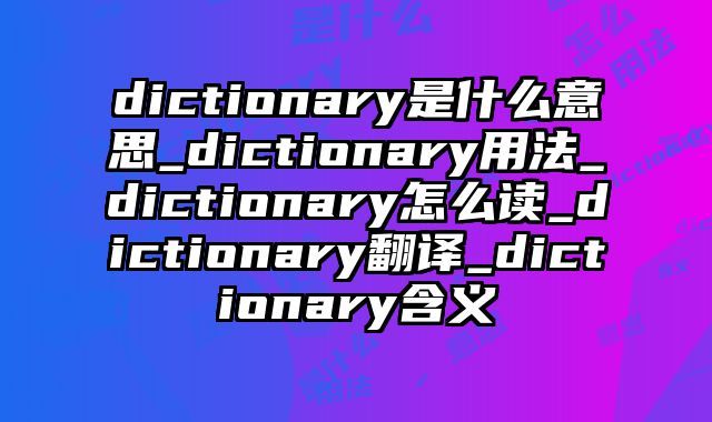 dictionary是什么意思_dictionary用法_dictionary怎么读_dictionary翻译_dictionary含义