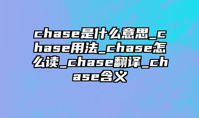 chase是什么意思_chase用法_chase怎么读_chase翻译_chase含义