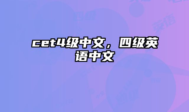 cet4级中文，四级英语中文