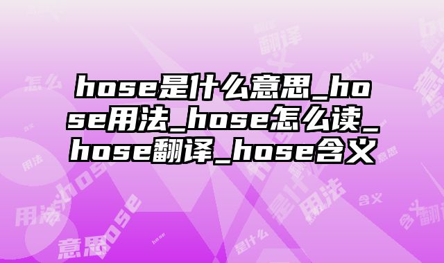 hose是什么意思_hose用法_hose怎么读_hose翻译_hose含义