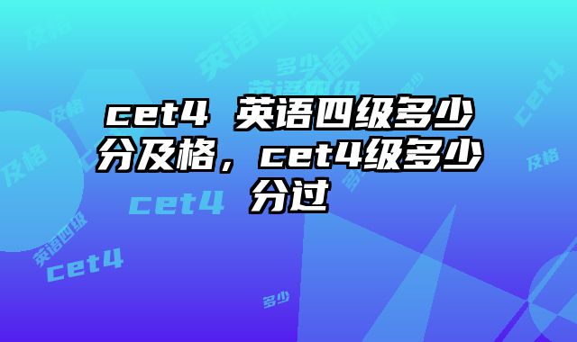 cet4 英语四级多少分及格，cet4级多少分过