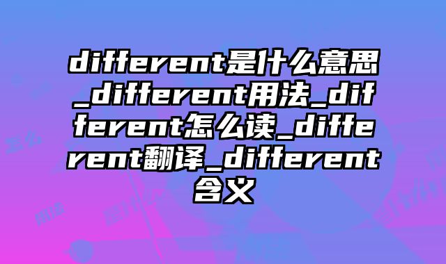 different是什么意思_different用法_different怎么读_different翻译_different含义