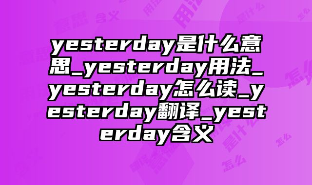 yesterday是什么意思_yesterday用法_yesterday怎么读_yesterday翻译_yesterday含义