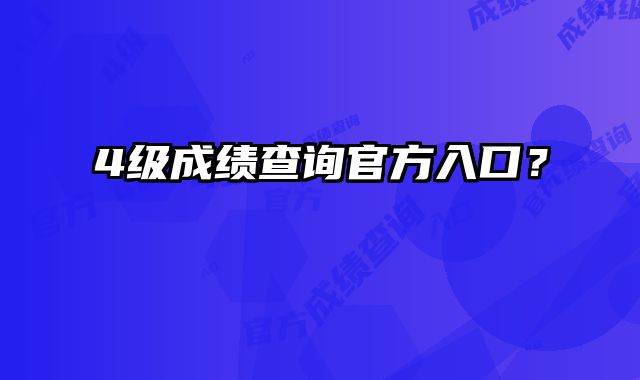 4级成绩查询官方入口？