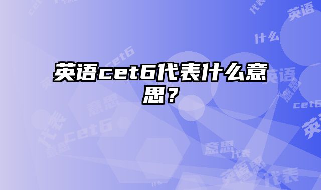 英语cet6代表什么意思？