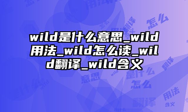 wild是什么意思_wild用法_wild怎么读_wild翻译_wild含义