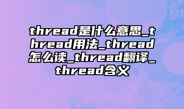 thread是什么意思_thread用法_thread怎么读_thread翻译_thread含义