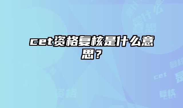 cet资格复核是什么意思？