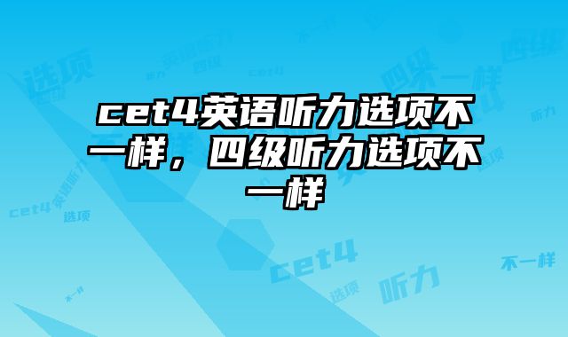 cet4英语听力选项不一样，四级听力选项不一样