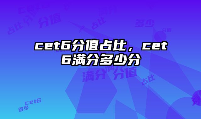 cet6分值占比，cet6满分多少分