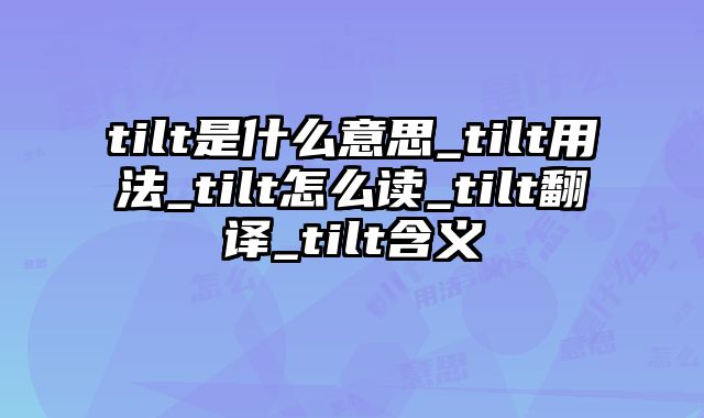 tilt是什么意思_tilt用法_tilt怎么读_tilt翻译_tilt含义