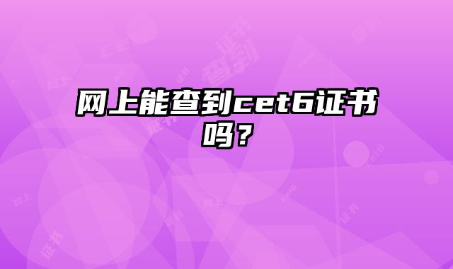 网上能查到cet6证书吗？