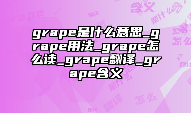 grape是什么意思_grape用法_grape怎么读_grape翻译_grape含义