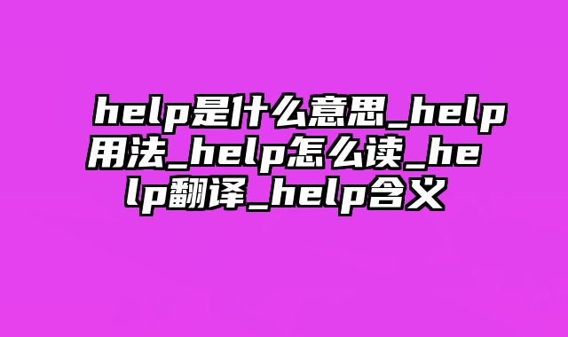 help是什么意思_help用法_help怎么读_help翻译_help含义