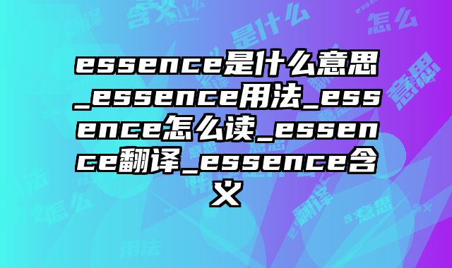 essence是什么意思_essence用法_essence怎么读_essence翻译_essence含义