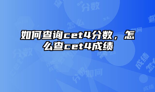 如何查询cet4分数，怎么查cet4成绩