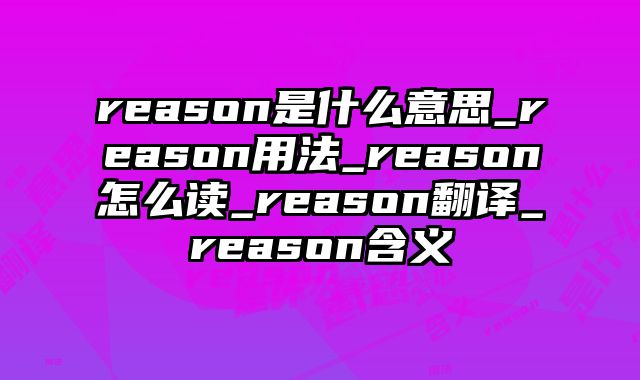 reason是什么意思_reason用法_reason怎么读_reason翻译_reason含义