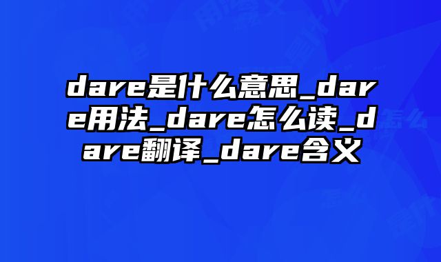 dare是什么意思_dare用法_dare怎么读_dare翻译_dare含义