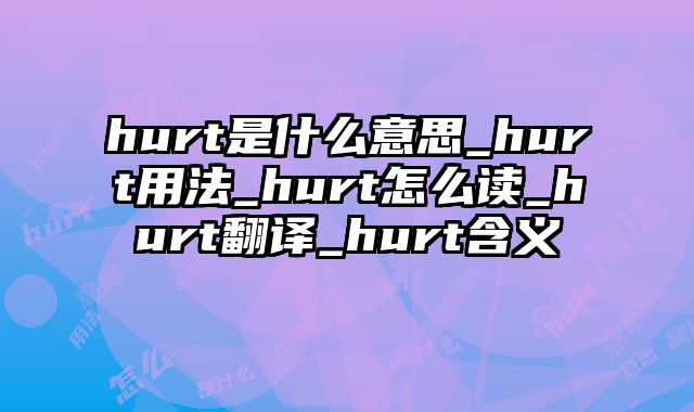 hurt是什么意思_hurt用法_hurt怎么读_hurt翻译_hurt含义