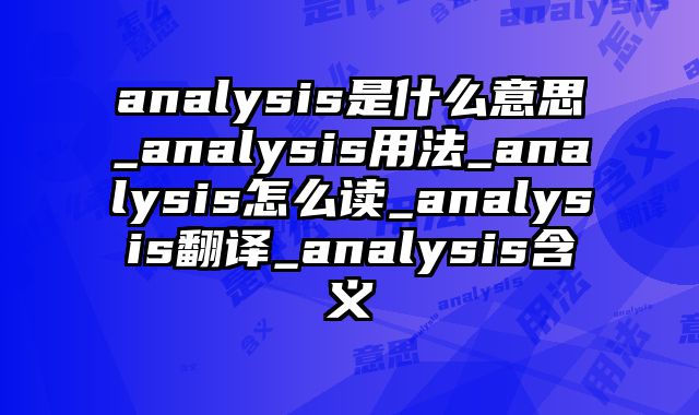 analysis是什么意思_analysis用法_analysis怎么读_analysis翻译_analysis含义