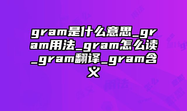 gram是什么意思_gram用法_gram怎么读_gram翻译_gram含义