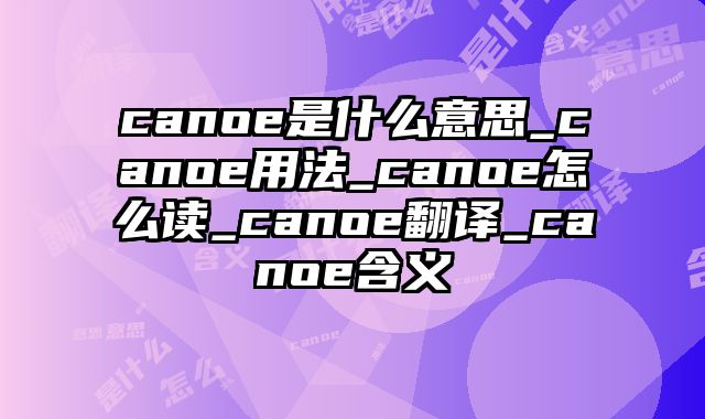 canoe是什么意思_canoe用法_canoe怎么读_canoe翻译_canoe含义