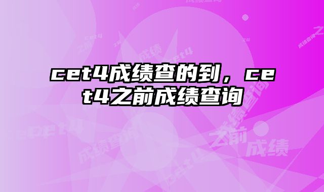 cet4成绩查的到，cet4之前成绩查询