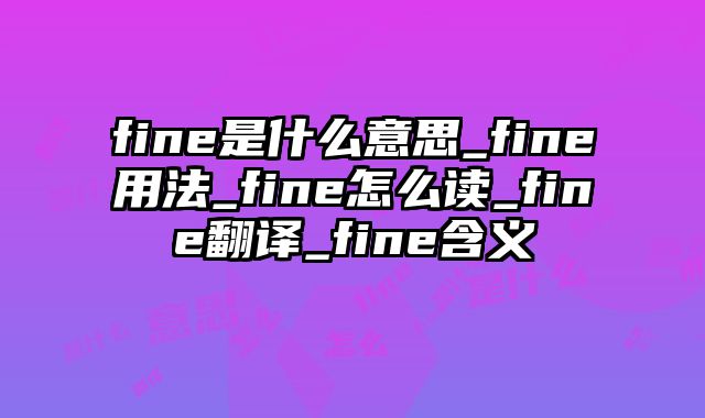 fine是什么意思_fine用法_fine怎么读_fine翻译_fine含义
