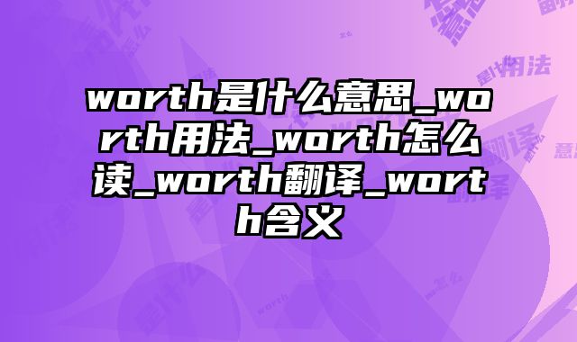 worth是什么意思_worth用法_worth怎么读_worth翻译_worth含义