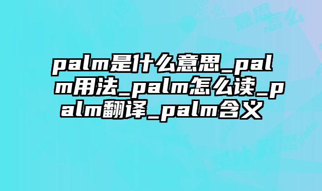 palm是什么意思_palm用法_palm怎么读_palm翻译_palm含义