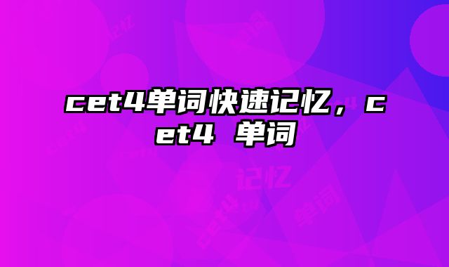 cet4单词快速记忆，cet4 单词