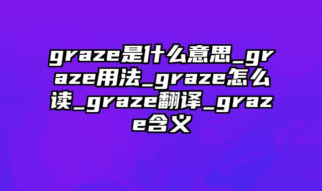 graze是什么意思_graze用法_graze怎么读_graze翻译_graze含义