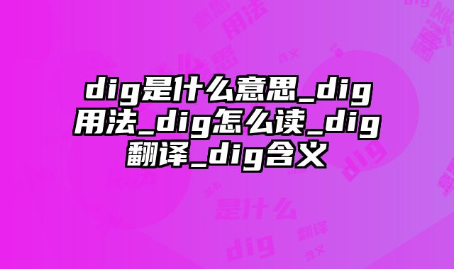 dig是什么意思_dig用法_dig怎么读_dig翻译_dig含义