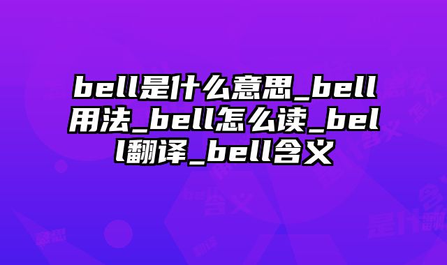 bell是什么意思_bell用法_bell怎么读_bell翻译_bell含义