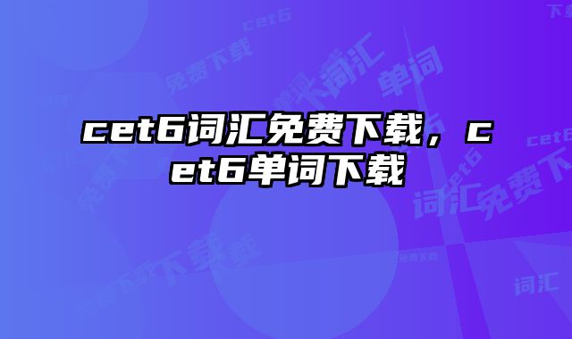 cet6词汇免费下载，cet6单词下载