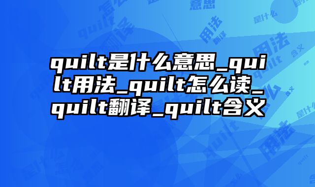 quilt是什么意思_quilt用法_quilt怎么读_quilt翻译_quilt含义
