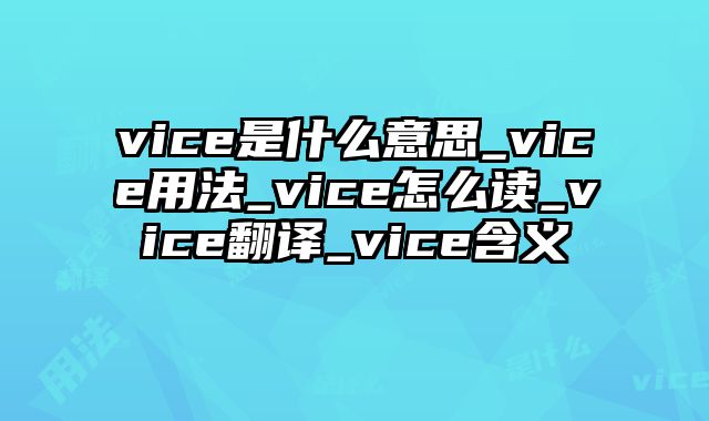 vice是什么意思_vice用法_vice怎么读_vice翻译_vice含义
