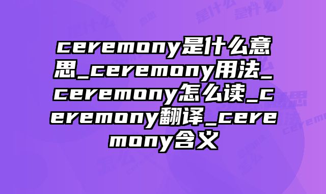 ceremony是什么意思_ceremony用法_ceremony怎么读_ceremony翻译_ceremony含义