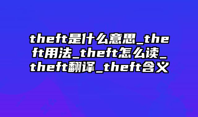 theft是什么意思_theft用法_theft怎么读_theft翻译_theft含义
