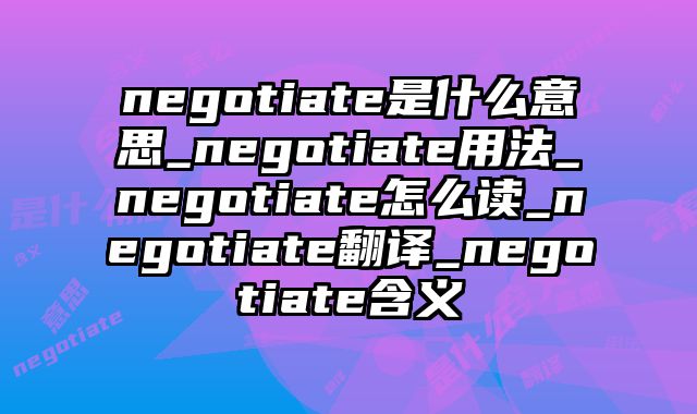 negotiate是什么意思_negotiate用法_negotiate怎么读_negotiate翻译_negotiate含义